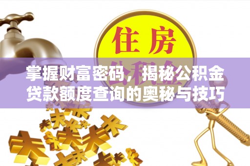 峨山掌握财富密码，揭秘公积金贷款额度查询的奥秘与技巧