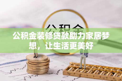 峨山公积金装修贷款助力家居梦想，让生活更美好