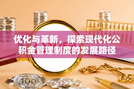 峨山优化与革新，探索现代化公积金管理制度的发展路径