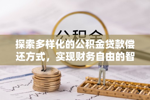 峨山探索多样化的公积金贷款偿还方式，实现财务自由的智慧选择