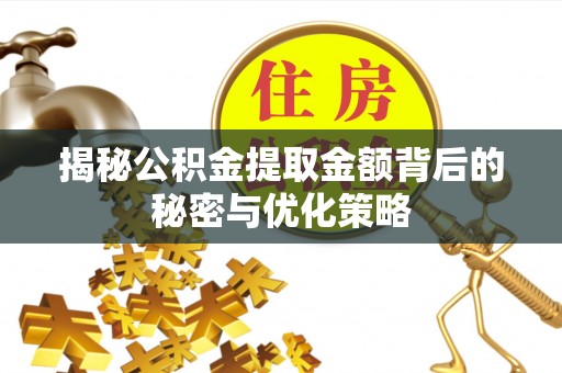 峨山揭秘公积金提取金额背后的秘密与优化策略