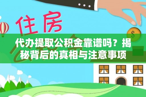 峨山代办提取公积金靠谱吗？揭秘背后的真相与注意事项