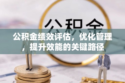 峨山公积金绩效评估，优化管理，提升效能的关键路径
