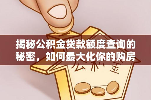 峨山揭秘公积金贷款额度查询的秘密，如何最大化你的购房资金？