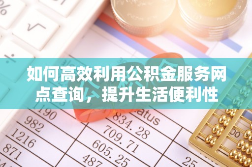 峨山如何高效利用公积金服务网点查询，提升生活便利性