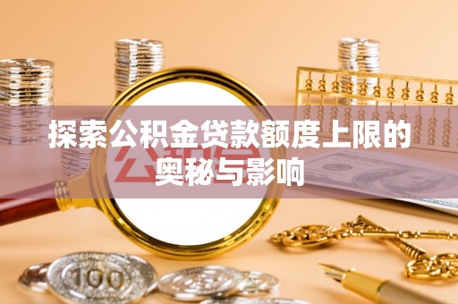 峨山探索公积金贷款额度上限的奥秘与影响