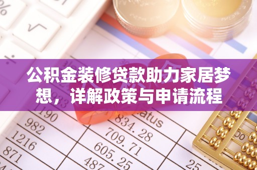 峨山公积金装修贷款助力家居梦想，详解政策与申请流程