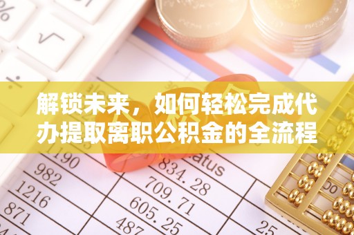 峨山解锁未来，如何轻松完成代办提取离职公积金的全流程