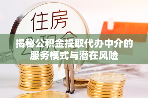 峨山揭秘公积金提取代办中介的服务模式与潜在风险