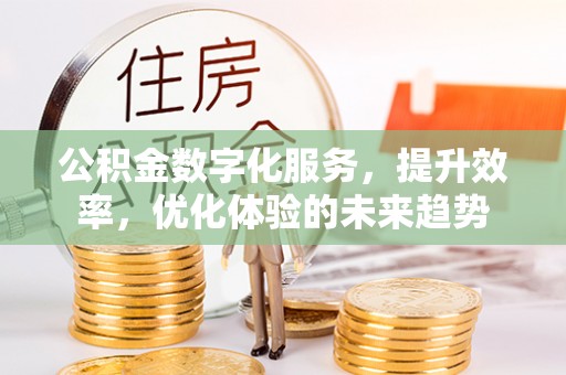 峨山公积金数字化服务，提升效率，优化体验的未来趋势