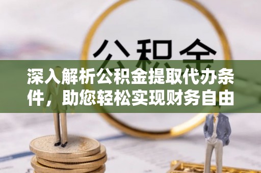 峨山深入解析公积金提取代办条件，助您轻松实现财务自由