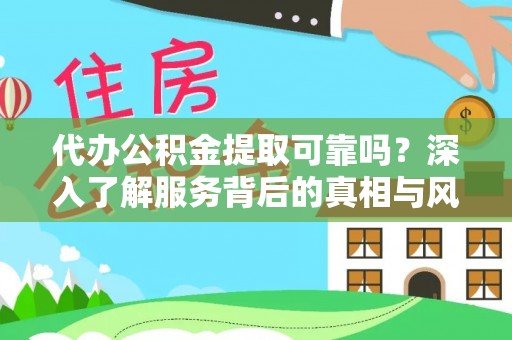 峨山代办公积金提取可靠吗？深入了解服务背后的真相与风险