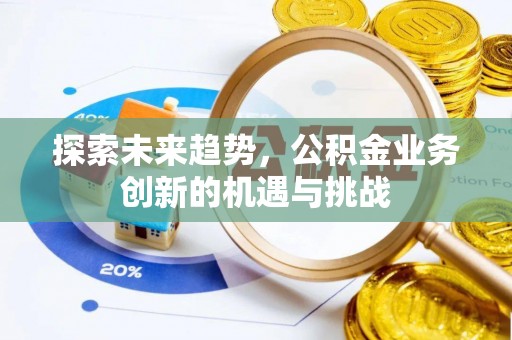 峨山探索未来趋势，公积金业务创新的机遇与挑战