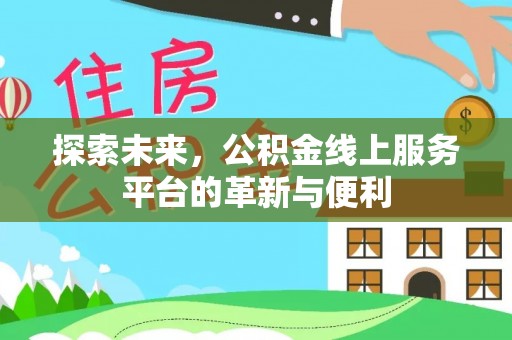 峨山探索未来，公积金线上服务平台的革新与便利