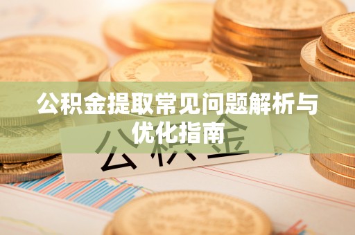 峨山公积金提取常见问题解析与优化指南