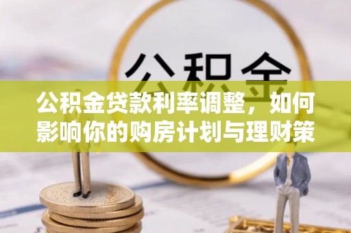 峨山公积金贷款利率调整，如何影响你的购房计划与理财策略
