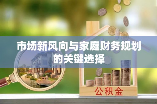 峨山市场新风向与家庭财务规划的关键选择