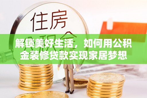 峨山解锁美好生活，如何用公积金装修贷款实现家居梦想