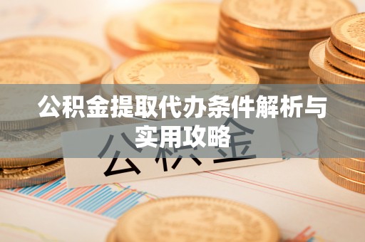 峨山公积金提取代办条件解析与实用攻略