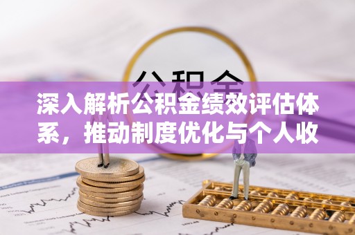 峨山深入解析公积金绩效评估体系，推动制度优化与个人收益最大化