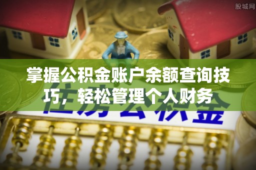 峨山掌握公积金账户余额查询技巧，轻松管理个人财务