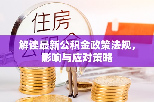 峨山解读最新公积金政策法规，影响与应对策略