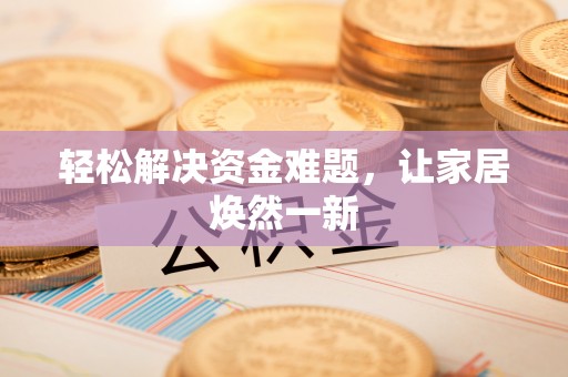 峨山轻松解决资金难题，让家居焕然一新