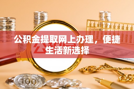 峨山公积金提取网上办理，便捷生活新选择