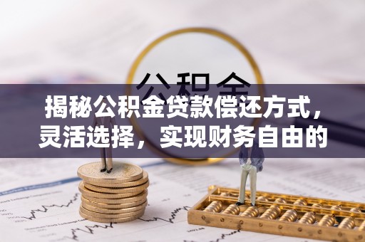 峨山揭秘公积金贷款偿还方式，灵活选择，实现财务自由的智慧之道