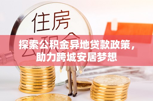 峨山探索公积金异地贷款政策，助力跨城安居梦想