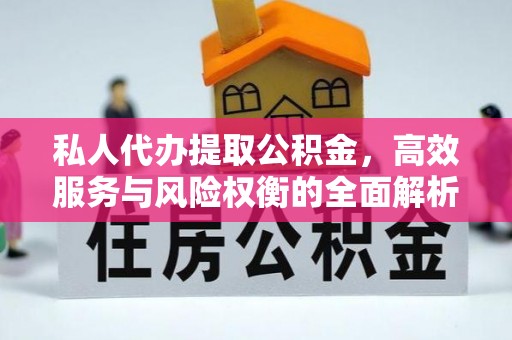 峨山私人代办提取公积金，高效服务与风险权衡的全面解析